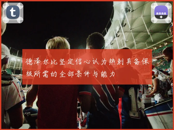 德泽尔比坚定信心认为热刺具备保级所需的全部条件与能力